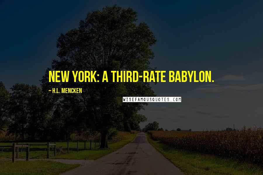 H.L. Mencken Quotes: New York: A third-rate Babylon.