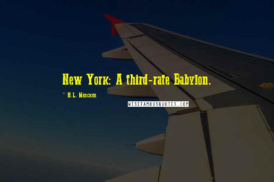 H.L. Mencken Quotes: New York: A third-rate Babylon.