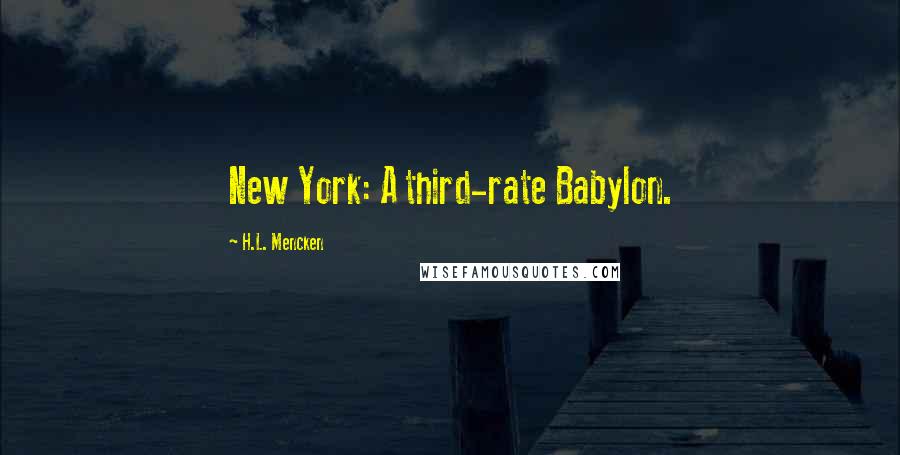 H.L. Mencken Quotes: New York: A third-rate Babylon.