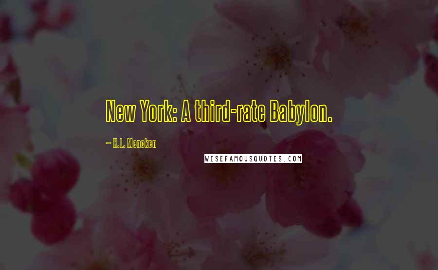 H.L. Mencken Quotes: New York: A third-rate Babylon.