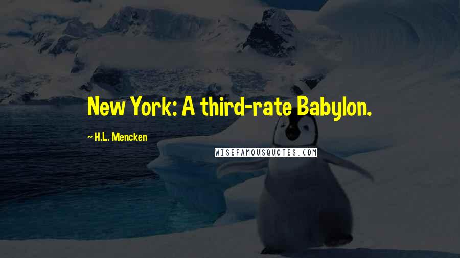 H.L. Mencken Quotes: New York: A third-rate Babylon.