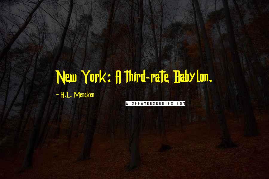 H.L. Mencken Quotes: New York: A third-rate Babylon.