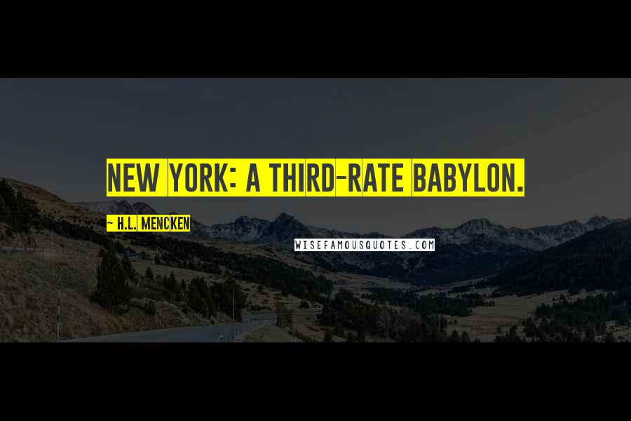 H.L. Mencken Quotes: New York: A third-rate Babylon.