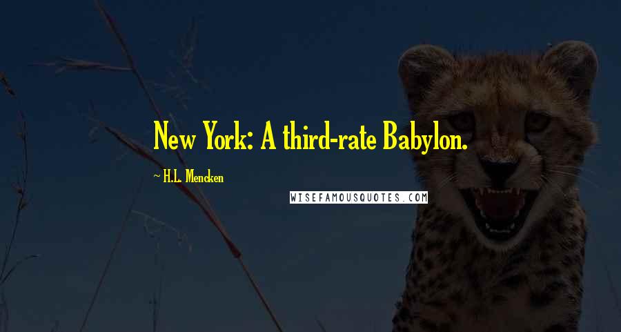H.L. Mencken Quotes: New York: A third-rate Babylon.