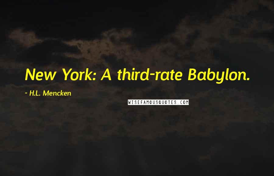 H.L. Mencken Quotes: New York: A third-rate Babylon.