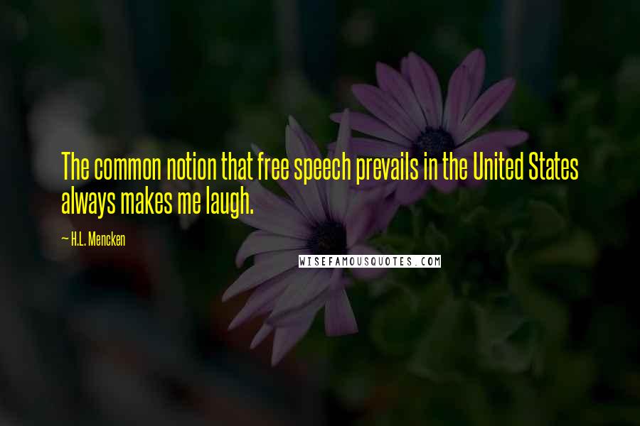 H.L. Mencken Quotes: The common notion that free speech prevails in the United States always makes me laugh.