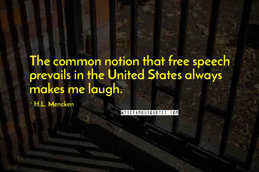 H.L. Mencken Quotes: The common notion that free speech prevails in the United States always makes me laugh.