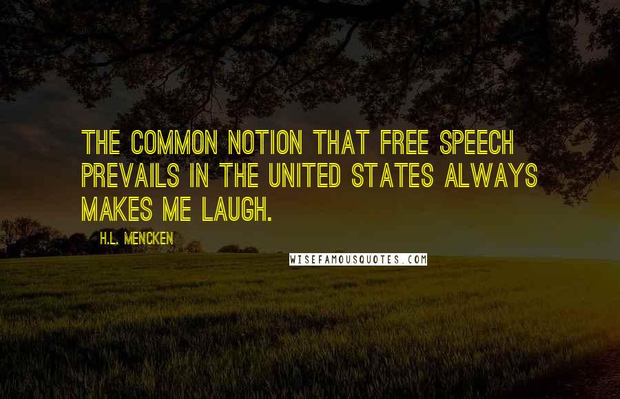 H.L. Mencken Quotes: The common notion that free speech prevails in the United States always makes me laugh.