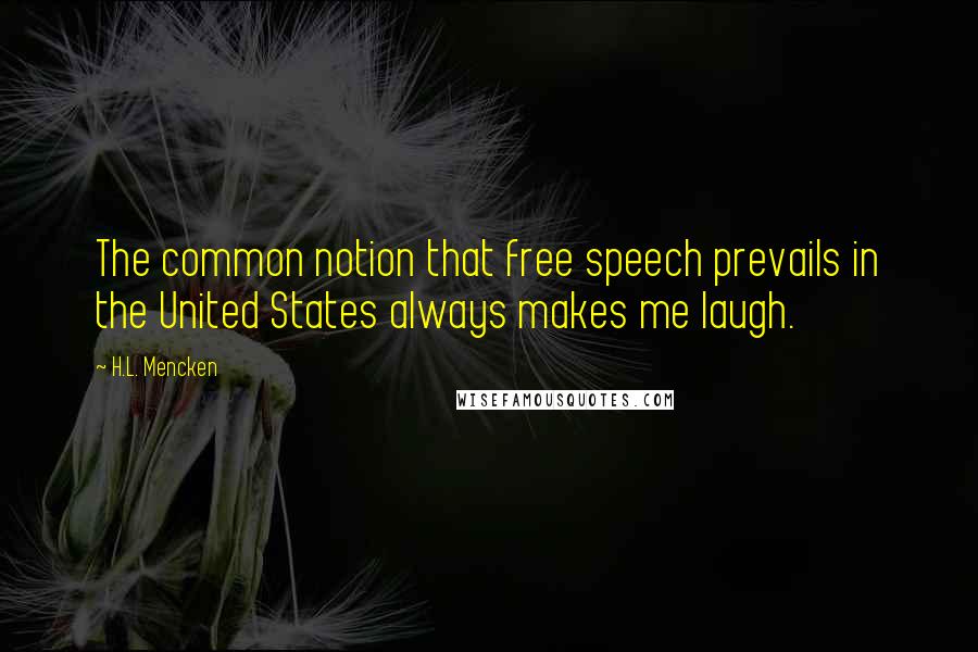 H.L. Mencken Quotes: The common notion that free speech prevails in the United States always makes me laugh.