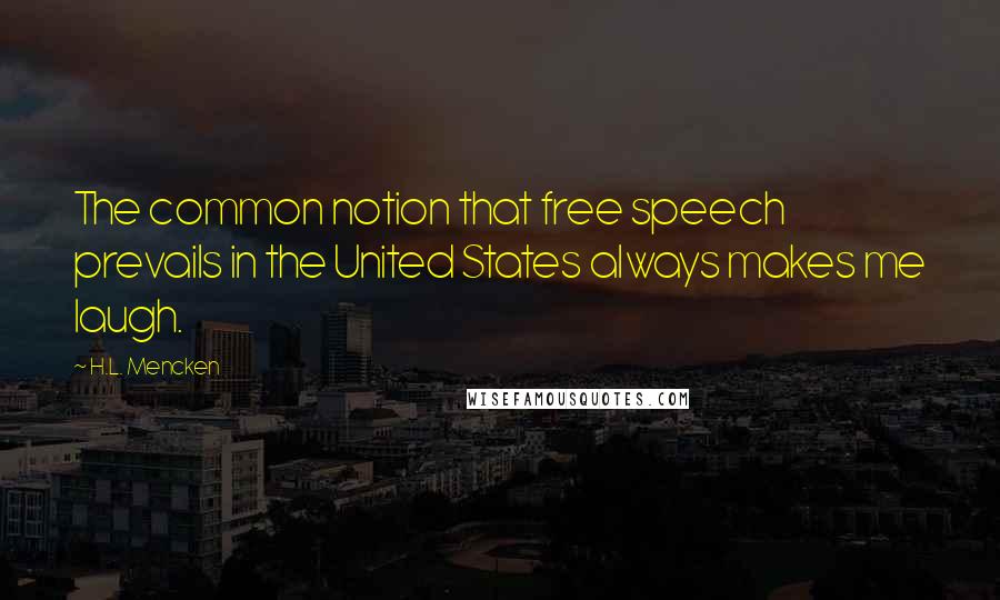 H.L. Mencken Quotes: The common notion that free speech prevails in the United States always makes me laugh.