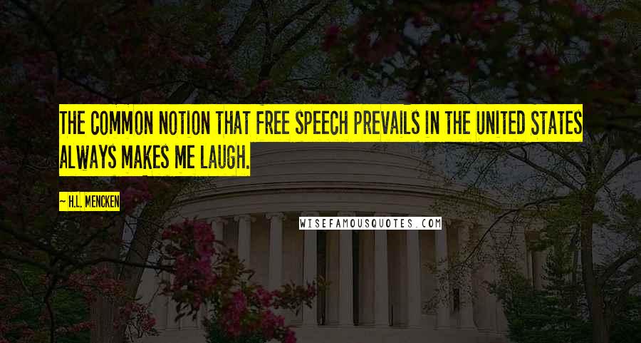 H.L. Mencken Quotes: The common notion that free speech prevails in the United States always makes me laugh.