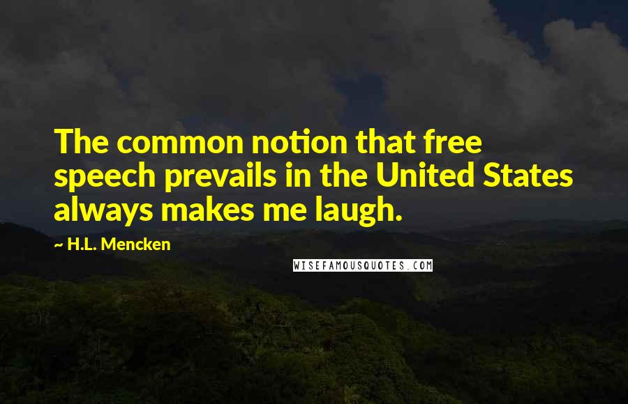 H.L. Mencken Quotes: The common notion that free speech prevails in the United States always makes me laugh.