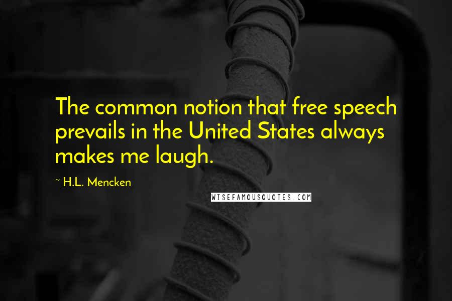 H.L. Mencken Quotes: The common notion that free speech prevails in the United States always makes me laugh.