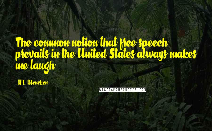 H.L. Mencken Quotes: The common notion that free speech prevails in the United States always makes me laugh.