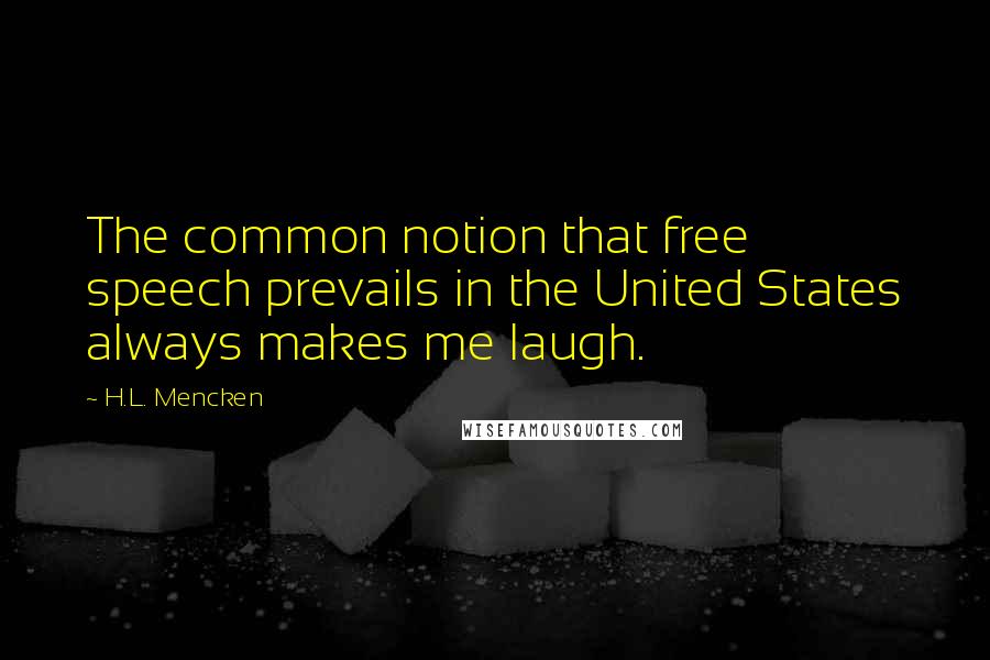 H.L. Mencken Quotes: The common notion that free speech prevails in the United States always makes me laugh.