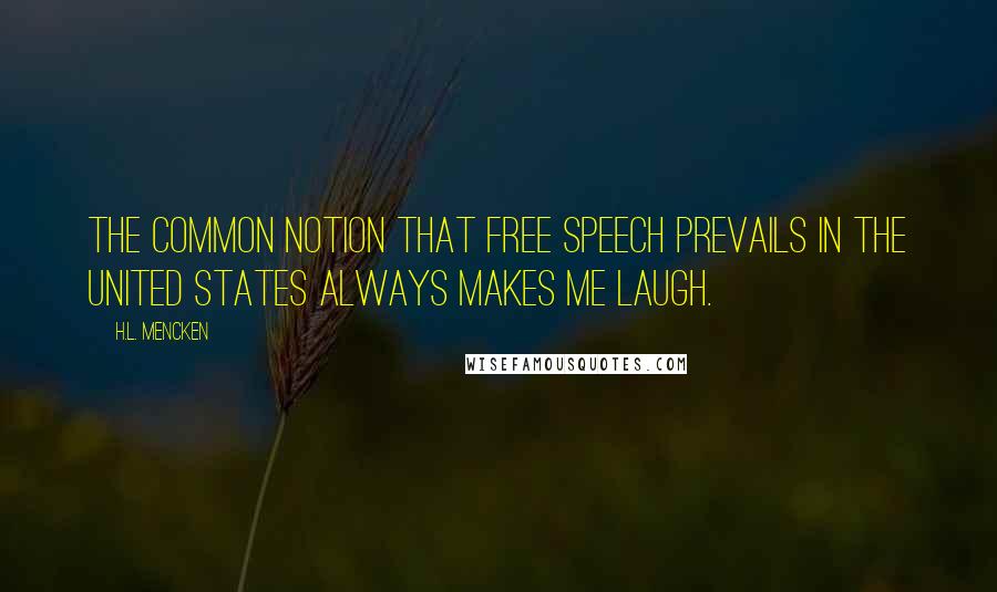 H.L. Mencken Quotes: The common notion that free speech prevails in the United States always makes me laugh.