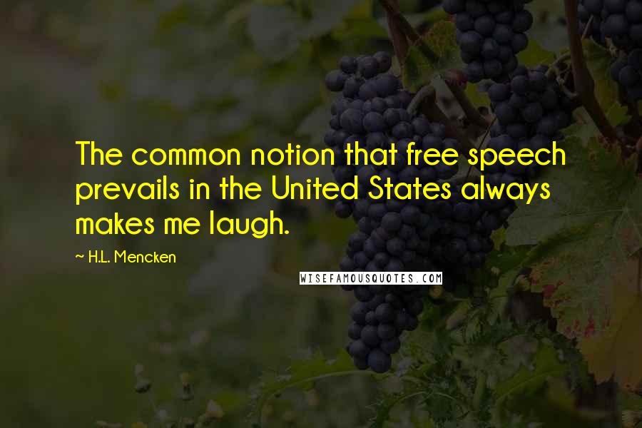 H.L. Mencken Quotes: The common notion that free speech prevails in the United States always makes me laugh.