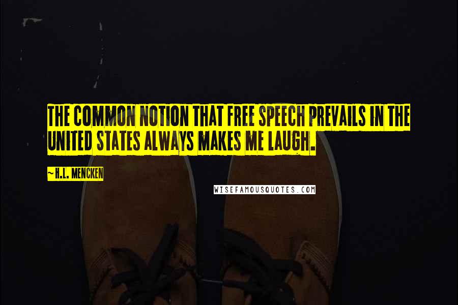 H.L. Mencken Quotes: The common notion that free speech prevails in the United States always makes me laugh.