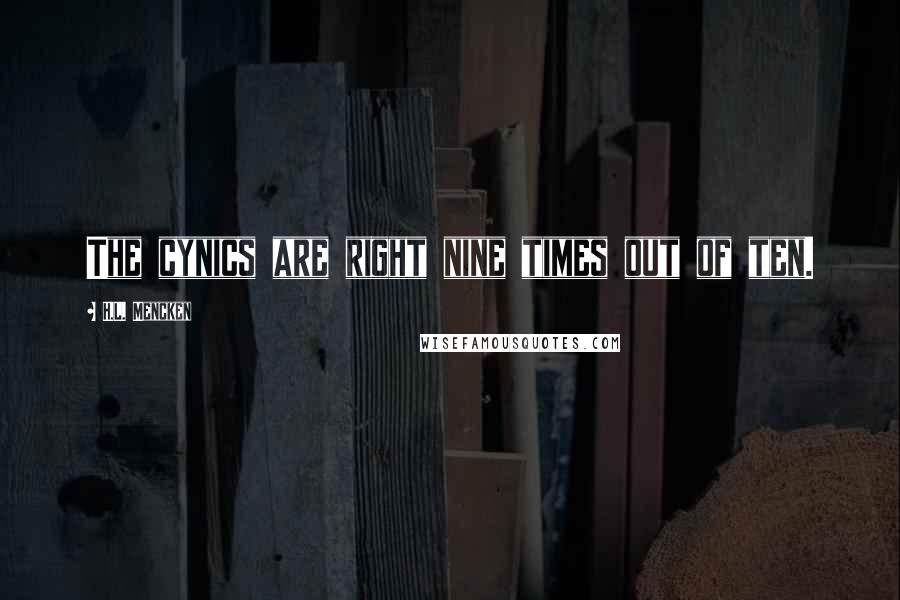 H.L. Mencken Quotes: The cynics are right nine times out of ten.