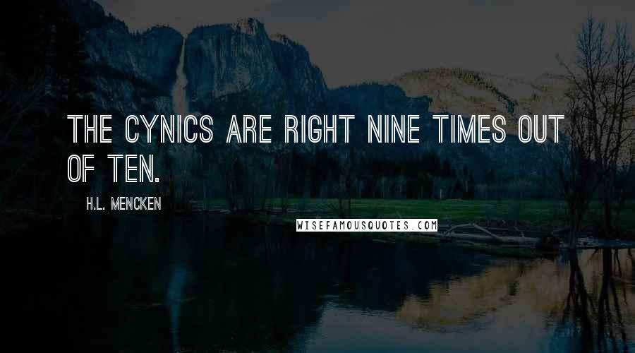 H.L. Mencken Quotes: The cynics are right nine times out of ten.