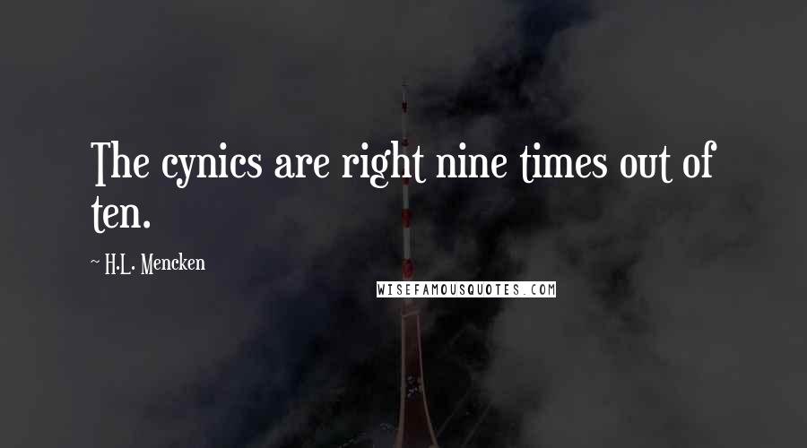 H.L. Mencken Quotes: The cynics are right nine times out of ten.