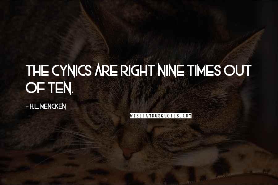 H.L. Mencken Quotes: The cynics are right nine times out of ten.