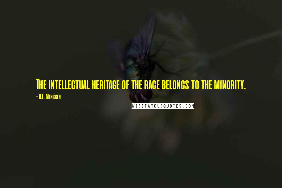 H.L. Mencken Quotes: The intellectual heritage of the race belongs to the minority.