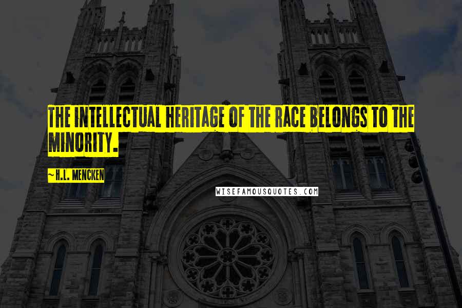 H.L. Mencken Quotes: The intellectual heritage of the race belongs to the minority.