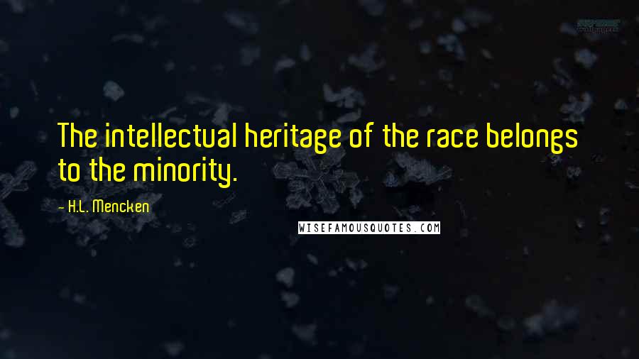 H.L. Mencken Quotes: The intellectual heritage of the race belongs to the minority.