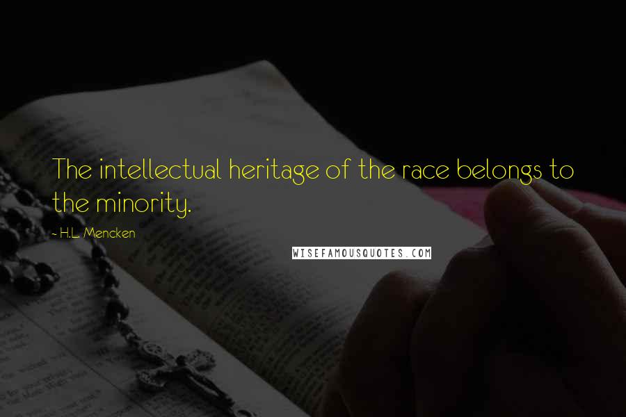 H.L. Mencken Quotes: The intellectual heritage of the race belongs to the minority.