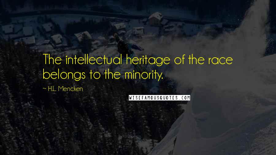 H.L. Mencken Quotes: The intellectual heritage of the race belongs to the minority.