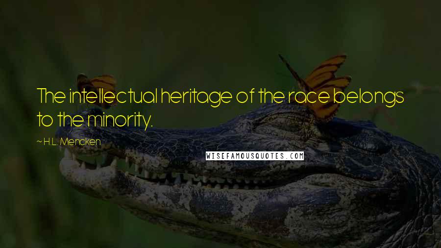 H.L. Mencken Quotes: The intellectual heritage of the race belongs to the minority.