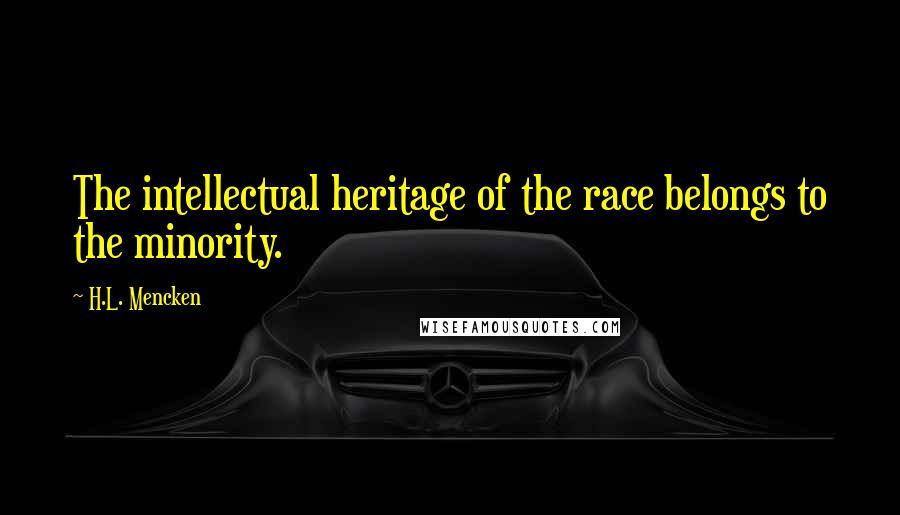 H.L. Mencken Quotes: The intellectual heritage of the race belongs to the minority.