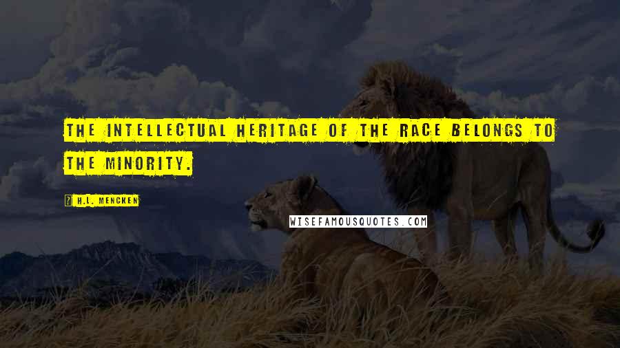 H.L. Mencken Quotes: The intellectual heritage of the race belongs to the minority.