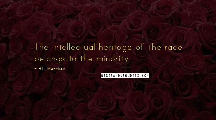 H.L. Mencken Quotes: The intellectual heritage of the race belongs to the minority.