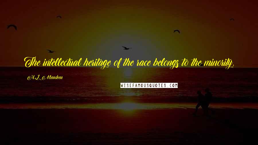 H.L. Mencken Quotes: The intellectual heritage of the race belongs to the minority.