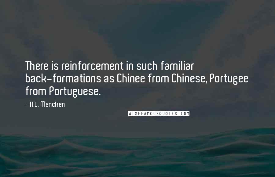 H.L. Mencken Quotes: There is reinforcement in such familiar back-formations as Chinee from Chinese, Portugee from Portuguese.