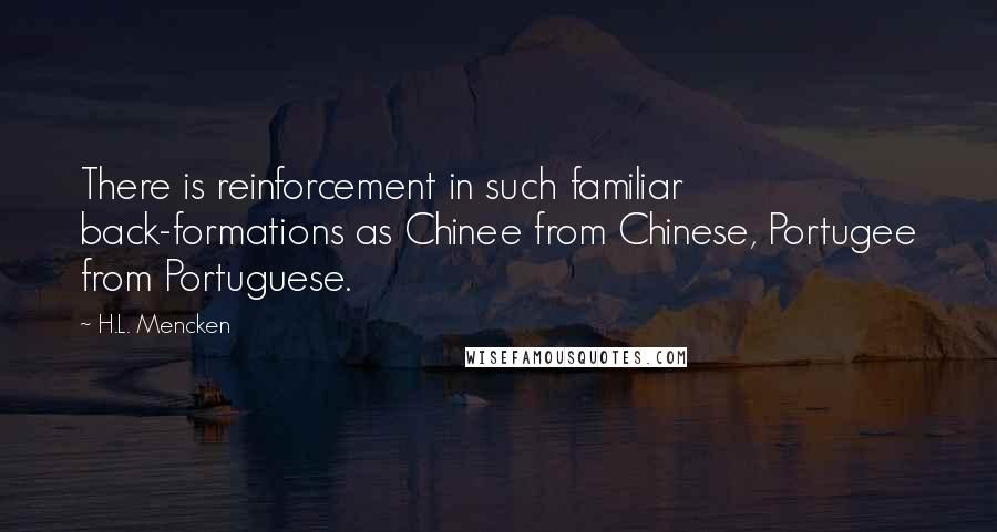 H.L. Mencken Quotes: There is reinforcement in such familiar back-formations as Chinee from Chinese, Portugee from Portuguese.