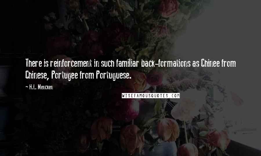 H.L. Mencken Quotes: There is reinforcement in such familiar back-formations as Chinee from Chinese, Portugee from Portuguese.