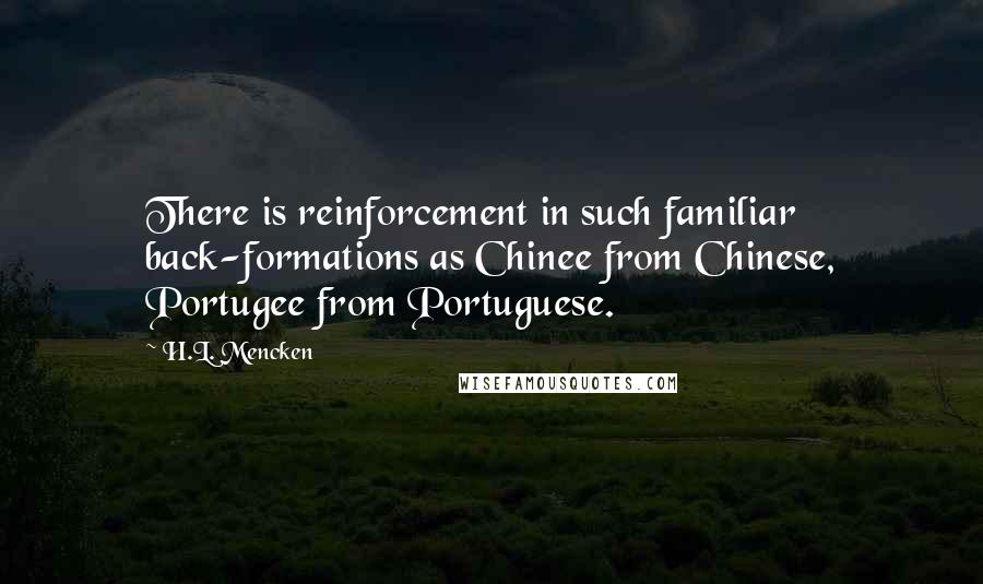 H.L. Mencken Quotes: There is reinforcement in such familiar back-formations as Chinee from Chinese, Portugee from Portuguese.