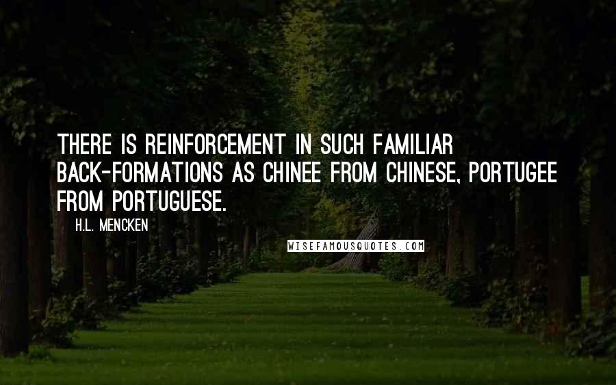 H.L. Mencken Quotes: There is reinforcement in such familiar back-formations as Chinee from Chinese, Portugee from Portuguese.