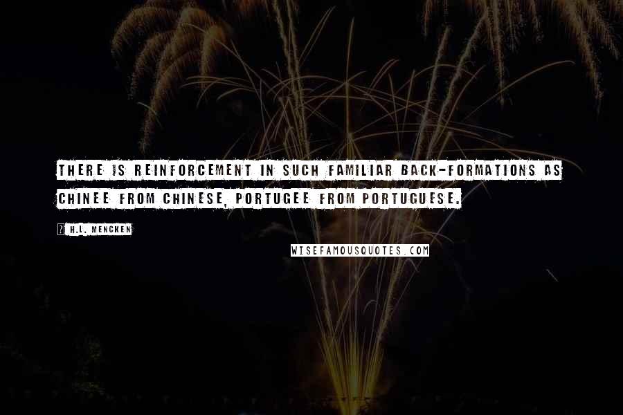 H.L. Mencken Quotes: There is reinforcement in such familiar back-formations as Chinee from Chinese, Portugee from Portuguese.