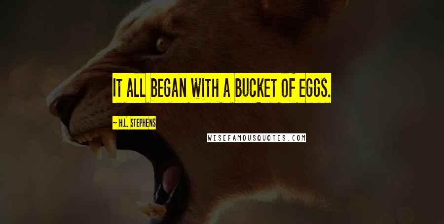 H.L. Stephens Quotes: It all began with a bucket of eggs.