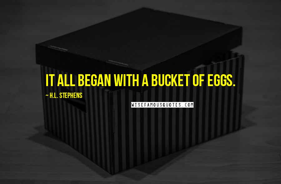 H.L. Stephens Quotes: It all began with a bucket of eggs.