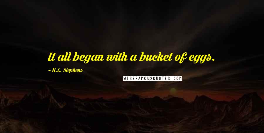 H.L. Stephens Quotes: It all began with a bucket of eggs.