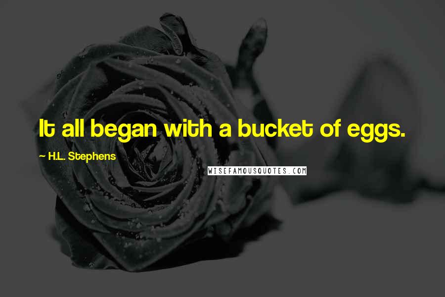 H.L. Stephens Quotes: It all began with a bucket of eggs.