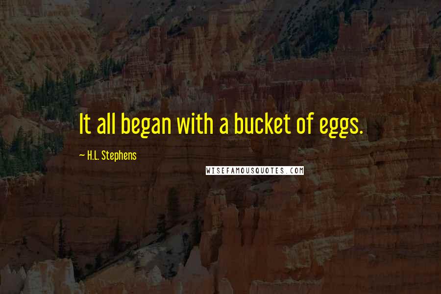 H.L. Stephens Quotes: It all began with a bucket of eggs.