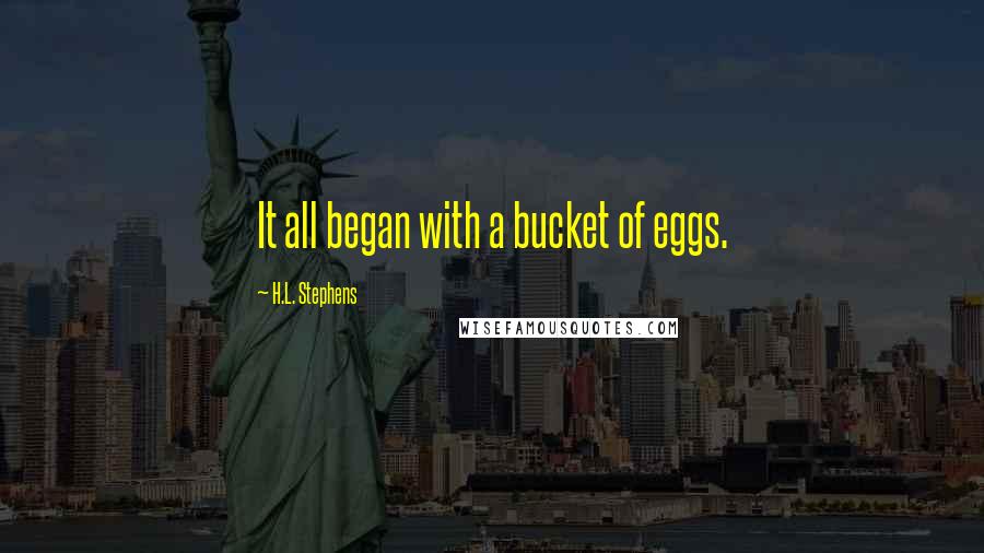 H.L. Stephens Quotes: It all began with a bucket of eggs.