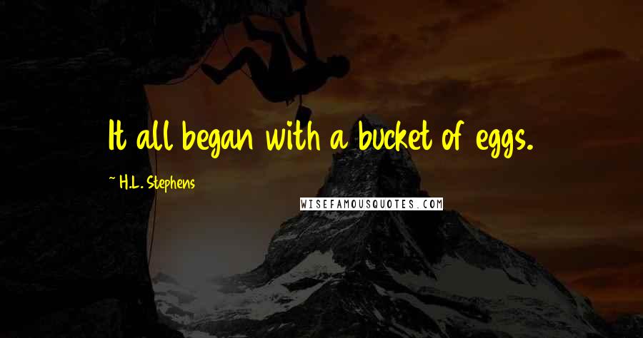 H.L. Stephens Quotes: It all began with a bucket of eggs.