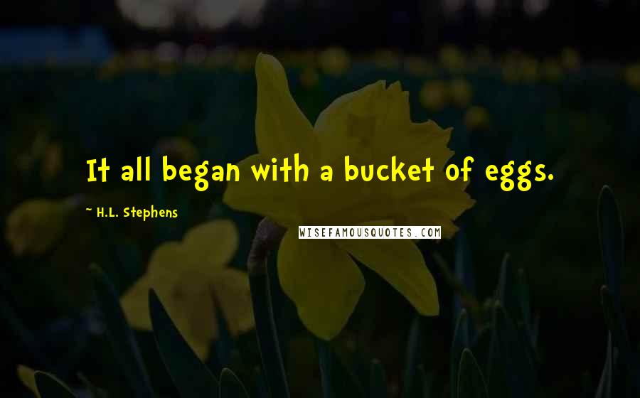 H.L. Stephens Quotes: It all began with a bucket of eggs.